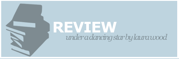 Review | Under a Dancing Star by Laura Wood
